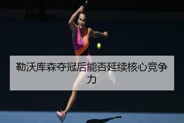 勒沃库森夺冠后能否延续核心竞争力